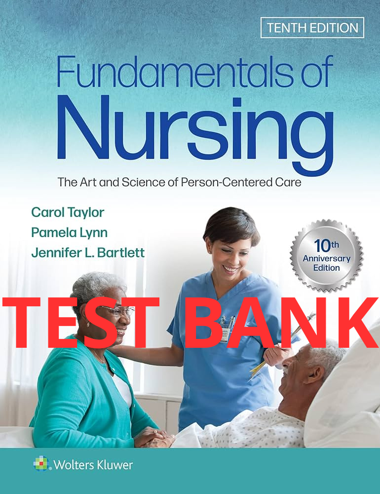 Fundamentals of Nursing: The Art and Science of Person-Centered Care 10th Edition Test Bank by Taylor-Tutelor