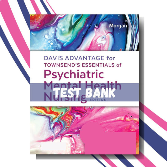 Test Bank for Davis Advantage for Townsend’s Essentials of Psychiatric Mental Health Nursing, 9th Edition (By Morgan)-Tutelor