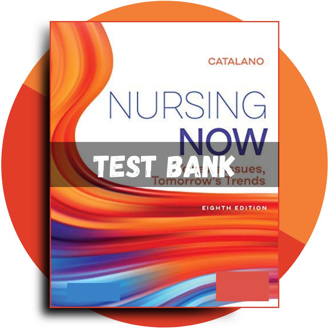 Test bank For Nursing Now Today’s Issues, Tomorrows Trends 8th Edition (Catalano, 2020)-Tutelor