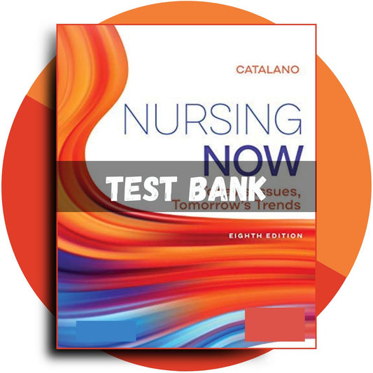 Test bank For Nursing Now Today’s Issues, Tomorrows Trends 8th Edition (Catalano, 2020)-Tutelor