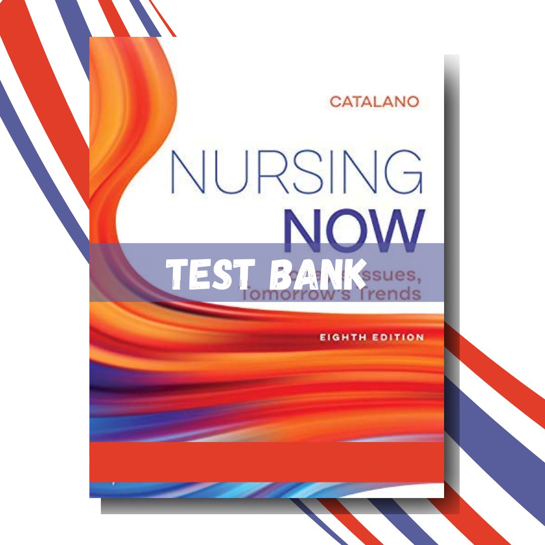 Test bank for Nursing Now Today’s Issues, Tomorrows Trends 8th Edition (By Catalano)-Tutelor