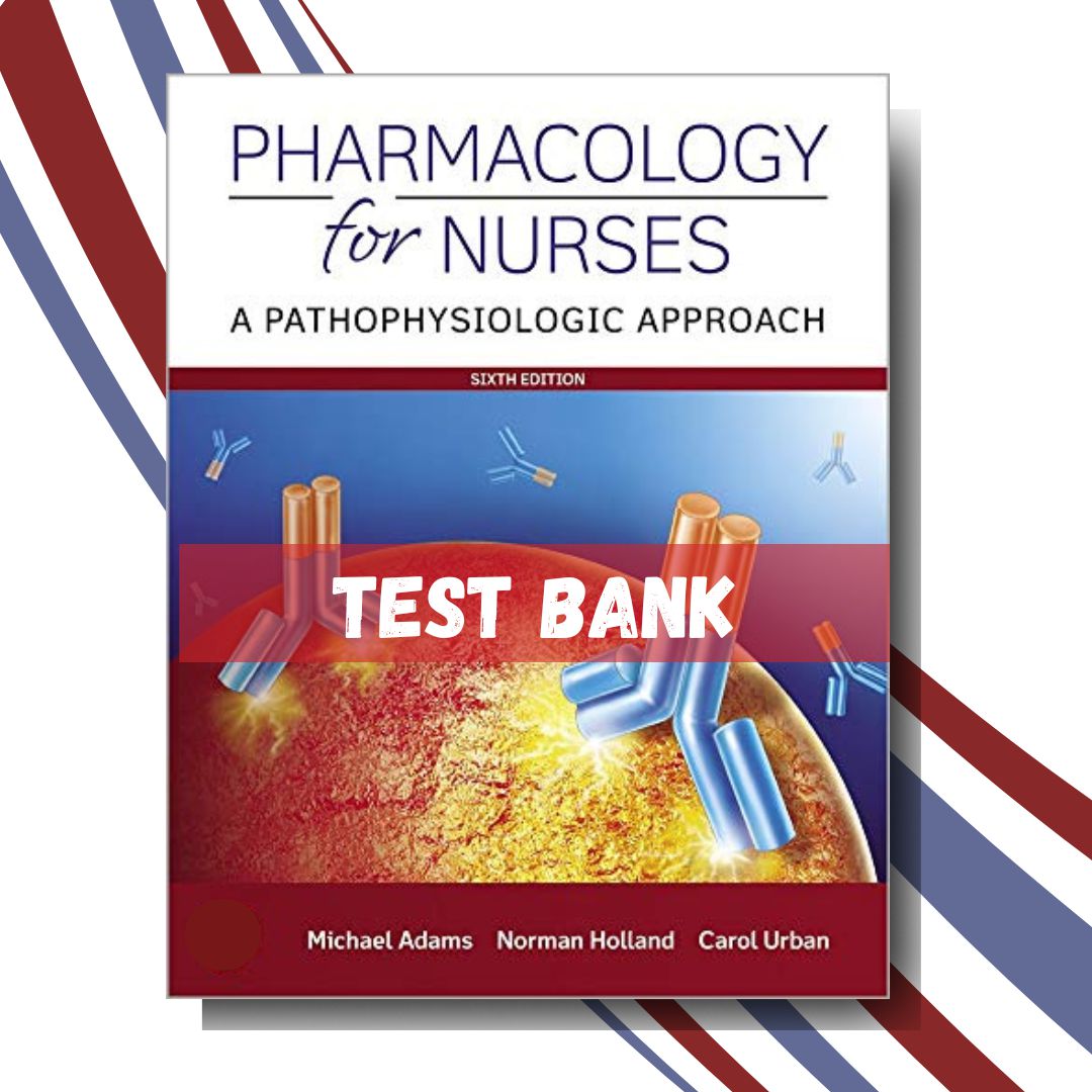 Test bank for Pharmacology for Nurses A Pathophysiologic Approach 6th Edition (By Adams)-Tutelor