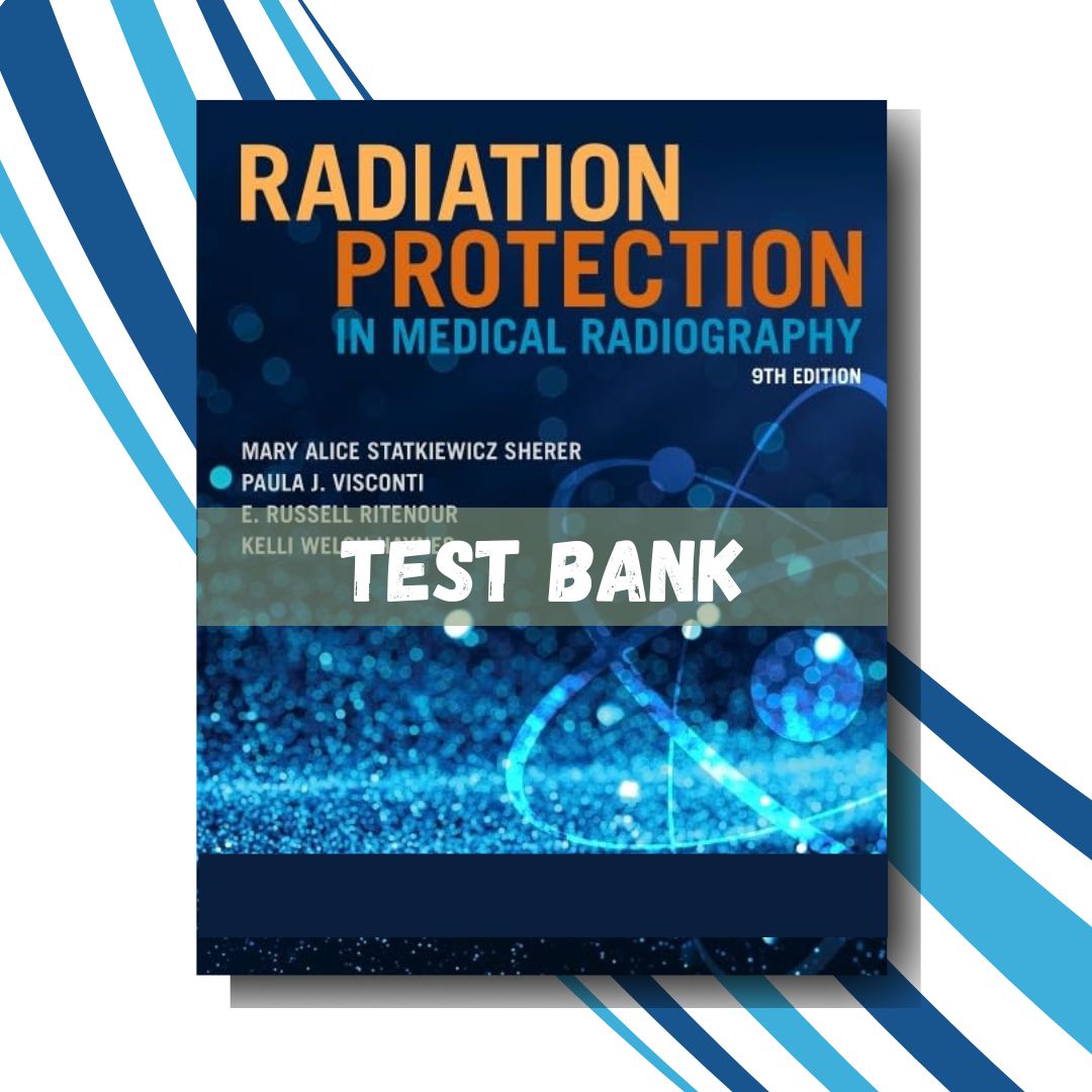 Test bank for Radiation Protection in Medical Radiography 9th Edition(Statkiewicz Sherer)-Tutelor